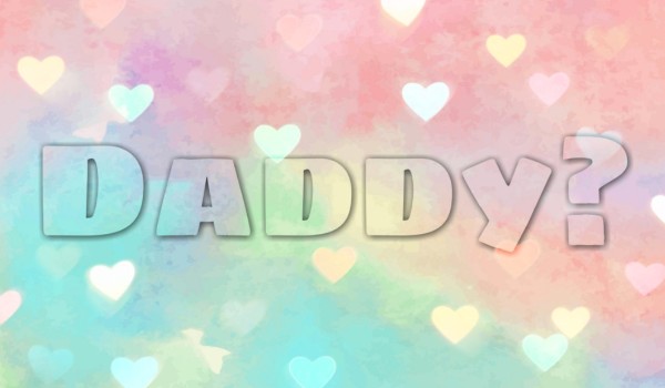 Daddy? [część 3]