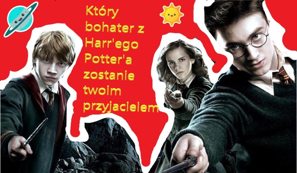 Który bohater z Harr’ego Potterr’a  zostanie twoim przyjacielem?