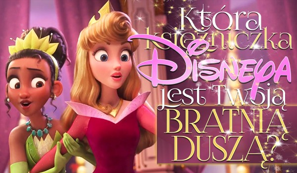 Która księżniczka Disneya jest Twoją bratnią duszą?
