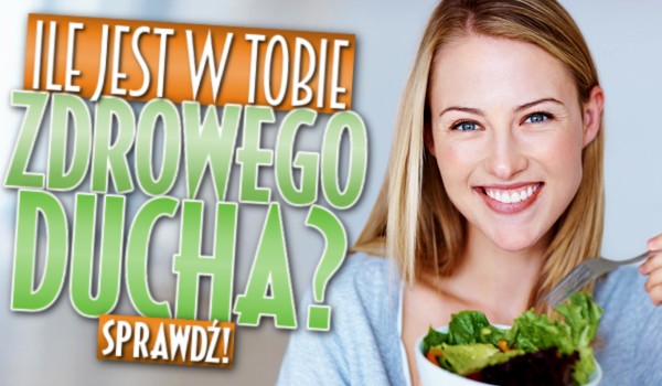 Ile jest w Tobie zdrowego ducha?