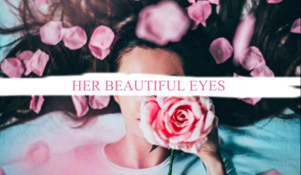 Her Beautiful Eyes ~ 1