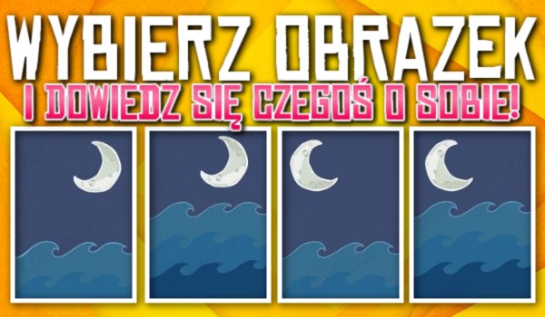 Wybierz obrazek i dowiedz się czegoś o sobie!