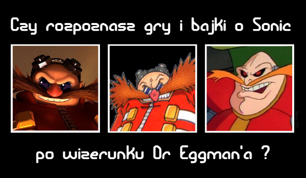 Czy rozpoznasz gry i bajki o Sonic po wizerunku Dr Eggman’a?