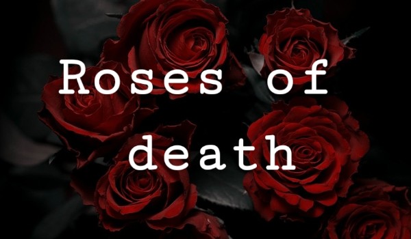 Roses of death – 1