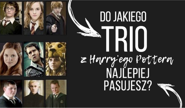 Do jakiego trio z Harry’ego Pottera najlepiej pasujesz?