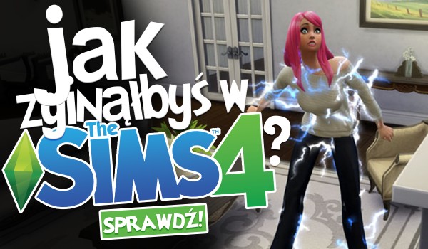 Jak zginąłbyś w świecie The Sims 4?