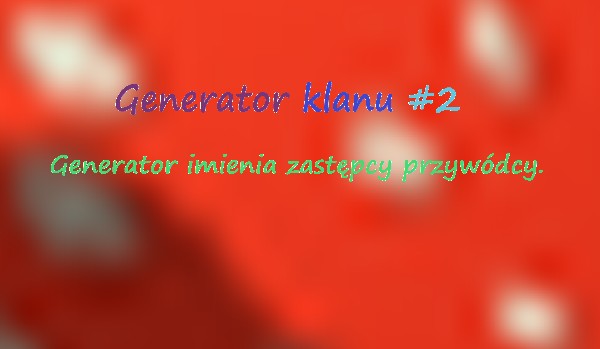 Generator klanu #2 GENERATOR IMIENIA ZASTĘPCY PRZYWÓDCY