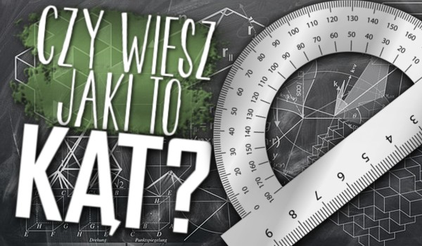 Czy wiesz jaki to kąt?