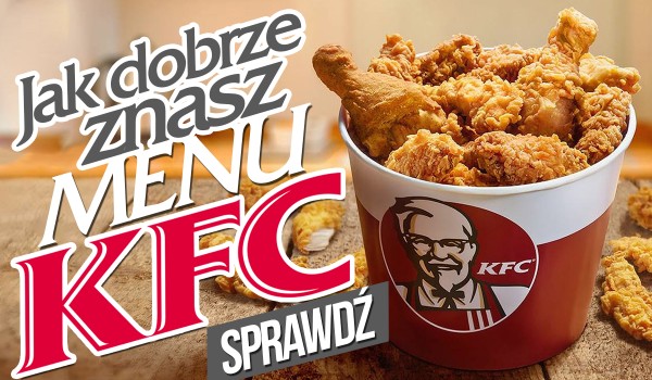 Jak dobrze znasz menu z KFC?
