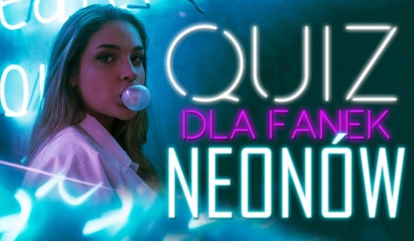 Quiz dla fanek kolorów neonowych!