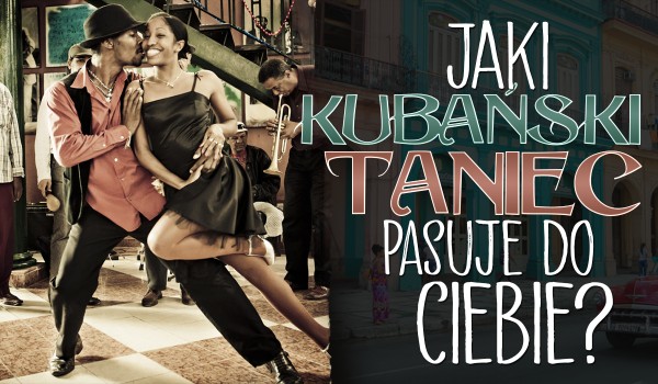Jaki kubański taniec do Ciebie pasuje?
