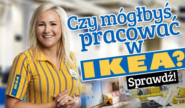 Czy mógłbyś pracować w „IKEA”?