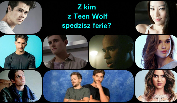 Z kim z Teen Wolf spędzisz ferie?