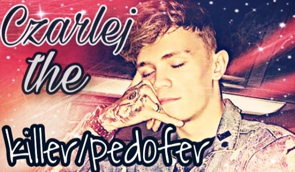 Czarlej The Killer/Pedofer #37