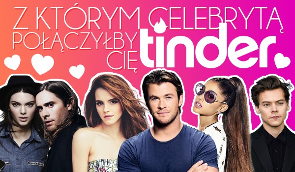 Z którym celebrytą połączyłby Cię Tinder?