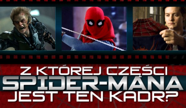 Z której części ,,Spider-Man’a” jest ten kadr? Test na czas!