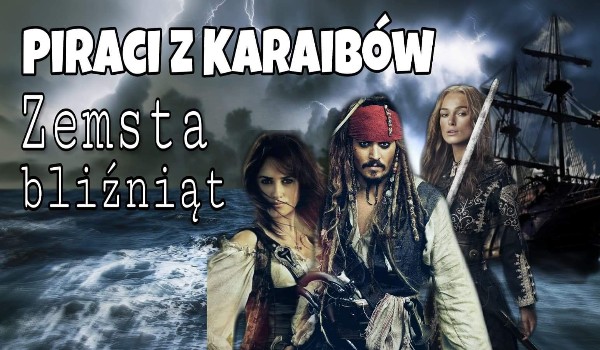 Piraci z karaibów: zemsta bliźniąt #3