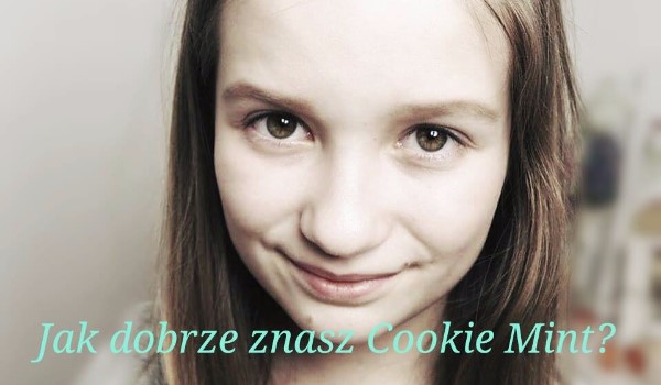 Jak dobrze znasz Cookie Mint?