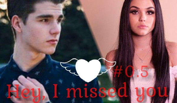 Hey, I missed you- #0.5