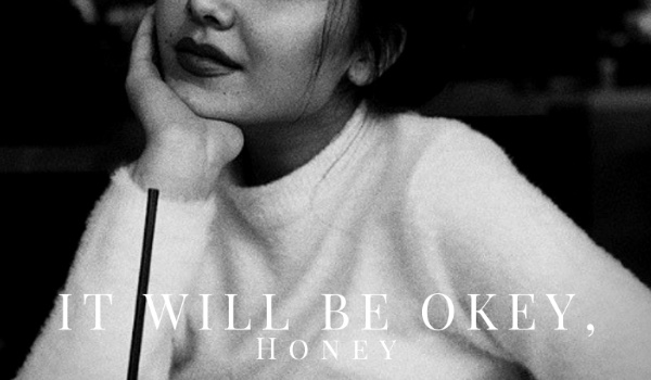IT WILL BE OKEY, HONEY #2 /Część II