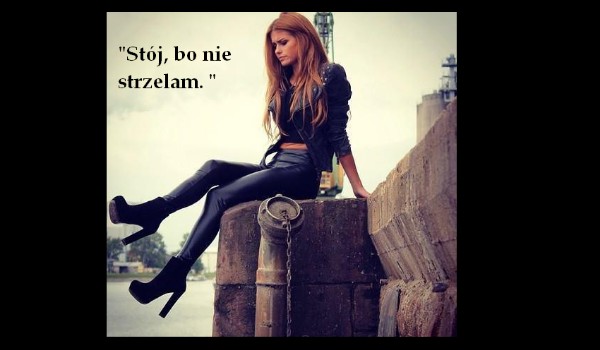 Stój, bo nie strzelam. 5