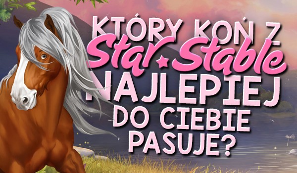 Który koń z gry Star Stable Online najlepiej do Ciebie pasuje?