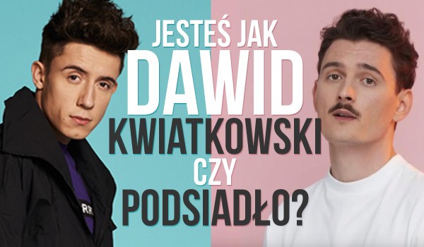 Jesteś bardziej jak Dawid Podsiadło czy Dawid Kwiatkowski?