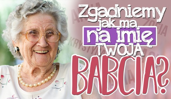 Zgadniemy, jak ma na imię Twoja babcia!