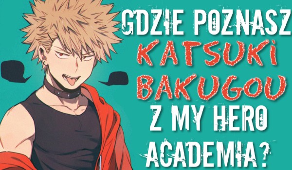 Gdzie poznasz Bakugo Katsuki z anime Boku no Hero Academia!