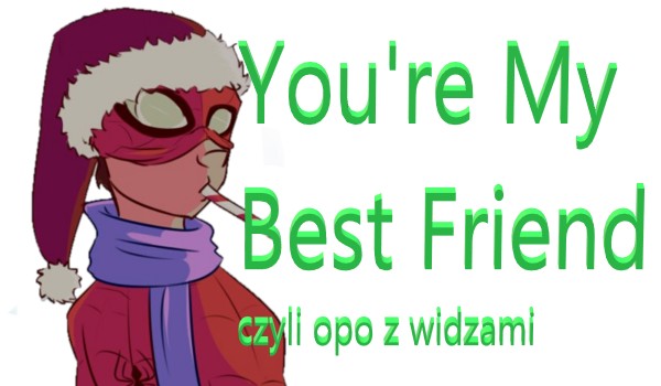 You’re My Best Friend czyli opo z widzami