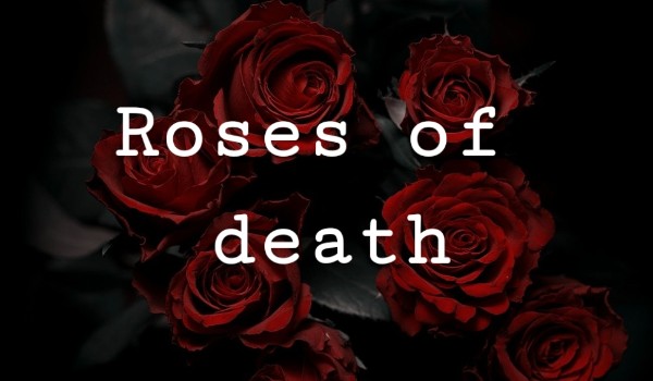 Roses of death – 2
