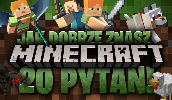 Jak dobrze znasz „Minecrafta”? 20 pytań!