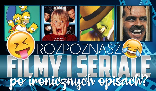 Czy rozpoznasz filmy i seriale po ironicznych opisach?