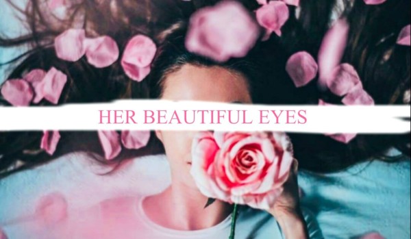 Her Beautiful Eyes ~ 2