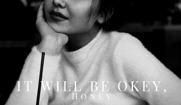 IT WILL BE OKEY, HONEY #7 /Część II