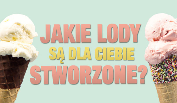Jakie lody są dla ciebie stworzone? | sameQuizy