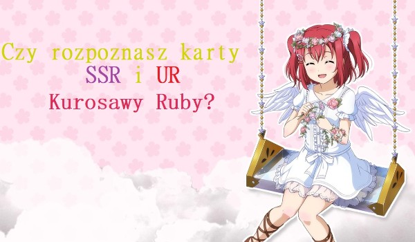 Czy rozpoznasz karty SSR i UR Kurosawy Ruby?