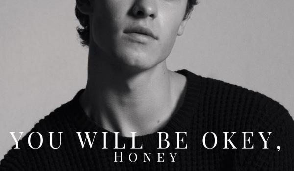 YOU WILL BE OKAY, HONEY #6