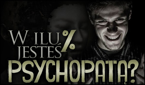 W ilu % jesteś psychopatą?