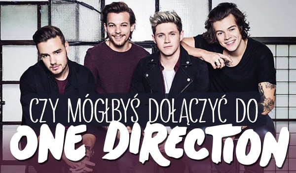 Czy mógłbyś dołączyć do „One Direction”?