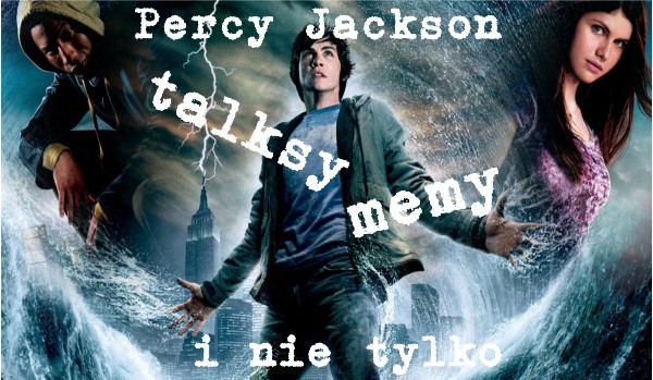 Percy Jackson. Talksy, memy i nie tylko…#8