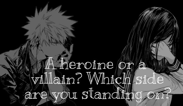 A heroine or a villain? Which side are you standing on? / Bakugou Katsuki #2