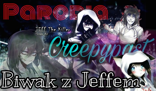 Parodia Creepypast- Biwak z Jeffem #7