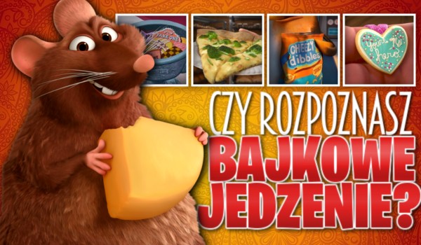 Bajkowe jedzenie! Czy uda Ci się wszystko odgadnąć?