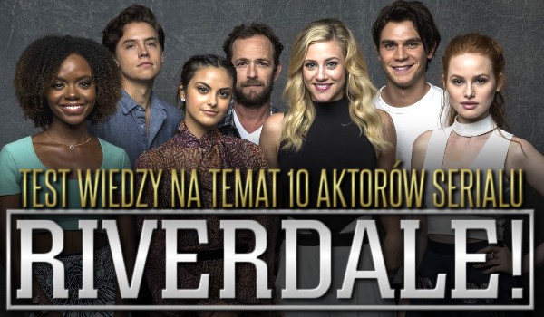Test wiedzy na temat 10 aktorów serialu Riverdale!