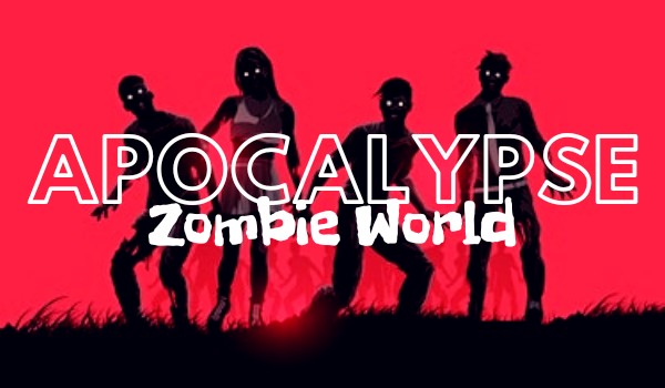 Apocalypse. Zombie world. – I