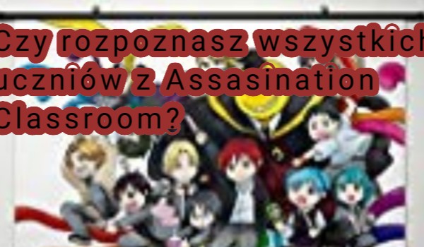 Czy rozpoznasz wszystkich uczniów z Assasination Classroom / Anatsu Kyoushitsu