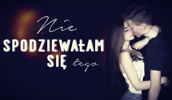 Nie spodziewałam się tego#1