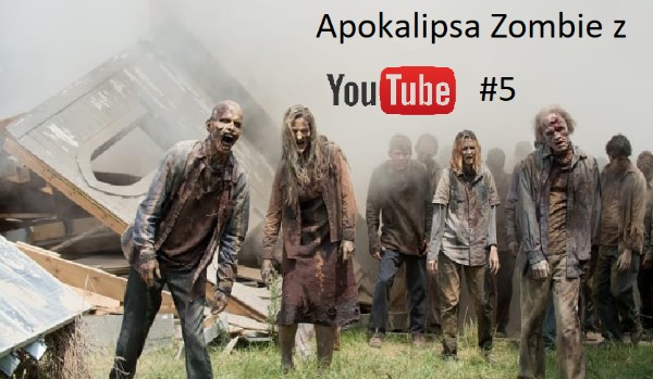 Apokalipsa Zombie z YouTube #5