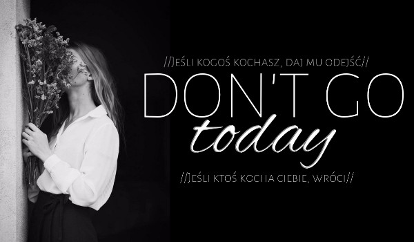 Don’t Go Today — KOLACJA